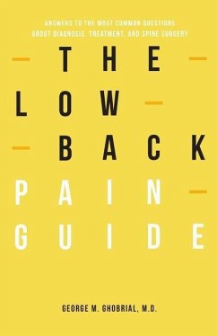 The Low Back Pain Guide: Answers To The Most Common Questions About Diagnosis, Treatment, And Spine Surgery - Ghobrial, George M.