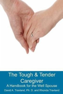 The Tough & Tender Caregiver: A Handbook for the Well Spouse - Travland, Rhonda; Travland Ph. D., David