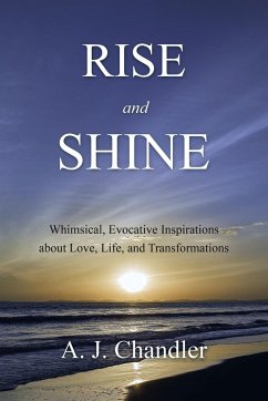 Rise and Shine: Whimsical, Evocative Inspirations about Love, Life, and Transformations - A J Chandler