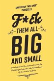 F*ck Them All Big and Small: A True Inspirational Comedy about Dreaming Big Manifesting the Impossible and a Valuable Lesson My Grandmother Taught