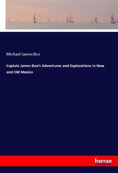 Captain James Box's Adventures and Explorations in New and Old Mexico - Box, Michael James