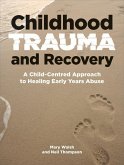 Childhood Trauma and Recovery: A Child-Centred Approach to Healing Early Years Abuse