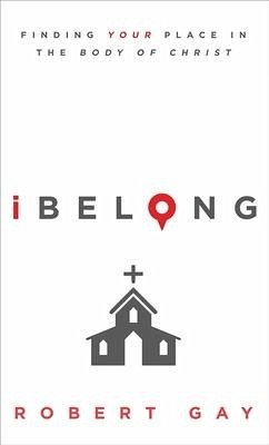 Ibelong: Finding Your Place in the Body of Christ - Gay, Robert