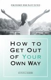 How to Get out of Your Own Way