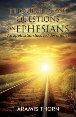 Thoughts and Questions on Ephesians: (An application focused devotional) - Thorn, Aramis