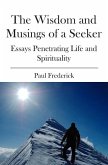 The Wisdom and Musings of a Seeker: Essays Penetrating Life and Spirituality