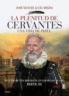 La plenitud de Cervantes : una vida de papel : retazos de una biografía en el Siglo de Oro, III - Lucía Megías, José Manuel