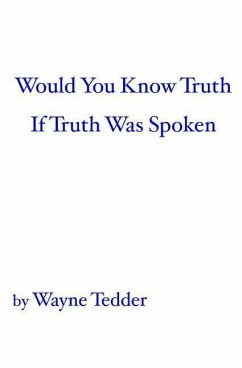 Would You Know Truth If Truth Was Spoken - Tedder, Wayne