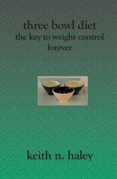 Three Bowl Diet: The Key to Weight Control Forever - Haley, Keith N.