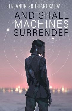And Shall Machines Surrender - Sriduangkaew, Benjanun