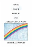 Where Does A Rainbow End?: A Collection of Poems