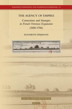 The Agency of Empire: Connections and Strategies in French Overseas Expansion (1686-1746) - Heijmans, Elisabeth
