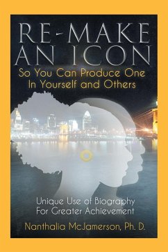 Re-Make an Icon so You Can Produce One in Yourself & Others - McJamerson Ph. D., Nanthalia