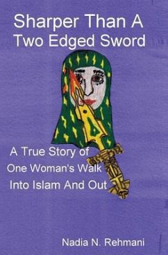Sharper Than a Two Edged Sword: A true story of One womans walk into Islam and out - Rehmani, Nadia Nomahil