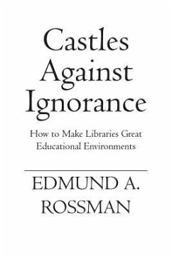 Castles Against Ignorance: How to Make Libraries Great Educational Environments - Rossman, Edmund a.