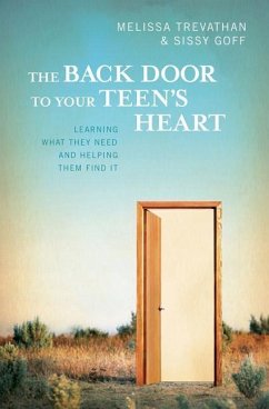 The Back Door To Your Teen's Heart: Learning What They Need and Helping Them Find It - Trevathan, Melissa; Goff, Sissy