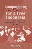 Campaigning in Europe for a Free Indonesia: Indonesian Nationalists and the Worldwide Anticolonial Movement, 1917-1931 Campaigning in Europe for a Free Indonesia: Indonesian Nationalists and the Worldwide Anticolonial Movement, 1917-1931