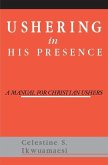 Ushering In His Presence: A Manual for Christian Ushers