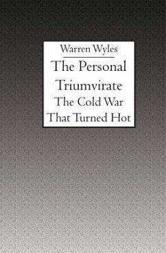 The Personal Triumvirate: The Cold War That Turned Hot - Wyles, Warren