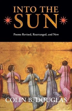 Into the Sun: Poems Revised, Rearranged, and New - Douglas, Colin B.