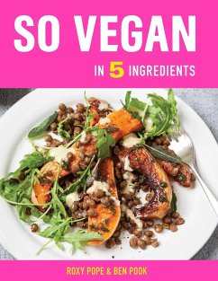 So Vegan in 5 Ingredients: Over 100 Super Simple 5-Ingredient Recipes - Pope, Roxy; Pook, Ben