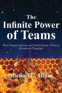 The Infinite Power of Teams: How Organizations and Individuals Achieve Greatness Together - Miller, Michael L.