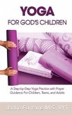 Yoga for God's Children: A Step-by-Step Yoga Practice with Prayer Guidance For Children, Teens, and Adults