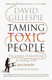 Taming Toxic People: The Science of Identifying and Dealing with Psychopaths at Work & at Home