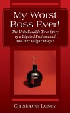 My Worst Boss Ever! The Unbelievable True Story of a Bigoted Professional and Her Vulgar Ways!