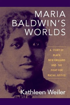 Maria Baldwin's Worlds: A Story of Black New England and the Fight for Racial Justice - Weiler, Kathleen