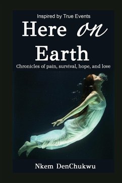 Here on Earth: Chronicles of Pain, Survival, Hope, and Love - Denchukwu, Nkem