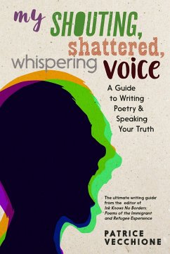 My Shouting, Shattered, Whispering Voice: A Guide to Writing Poetry and Speaking Your Truth - Vecchione, Patrice