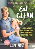 Eat Clean: Feel Great with 100 Recipes for Real Food You Will Love!