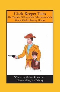 Clark Reeper Tales: The Truthful Telling of the Adventures of the West's Wildest Bounty Hunter - Panush, Michael