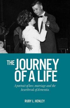 The Journey of a Life: A portrait of love, marriage and the heartbreak of dementia. - Henley, Ruby L.