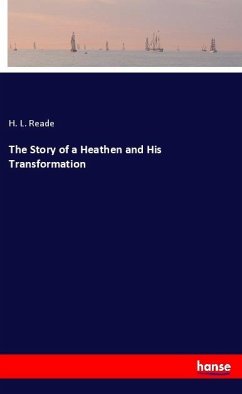 The Story of a Heathen and His Transformation - Reade, H. L.