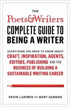 The Poets & Writers Complete Guide to Being a Writer: Everything You Need to Know about Craft, Inspiration, Agents, Editors, Publishing, and the Busin - Larimer, Kevin; Gannon, Mary