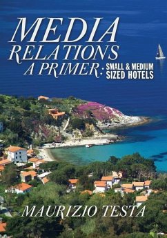 Media Relations, A Primer: Small and Medium Sized Hotels - Testa, Maurizio