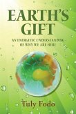 Earth's Gift: An Energetic Understanding Of Why We Are Here