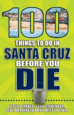 100 Things to Do in Santa Cruz Before You Die - Chavez, Leslie