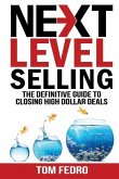 Next Level Selling: The Definitive Guide to Closing High Dollar Deals