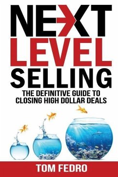 Next Level Selling: The Definitive Guide to Closing High Dollar Deals - Fedro, Tom