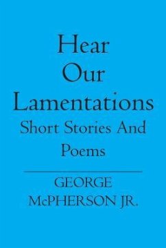 Hear Our Lamentations: Short Stories And Poems - McPherson Jr, George