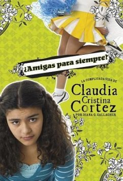 ¿Amigas Para Siempre?: La Complicada Vida de Claudia Cristina Cortez - Gallagher, Diana G.