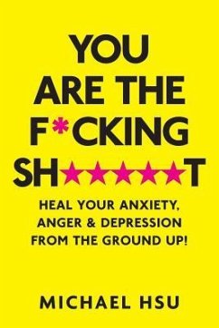 You are the F*cking Sh*****t: Heal Your Anxiety, Anger and Depression From the Ground Up! - Hsu, Michael