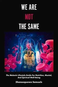 We Are Not the Same: The Melanin Lifestyle Guide for Nutrition, Mental, and Spiritual Well-Being Volume 1 - Samuels, Shaneequewa