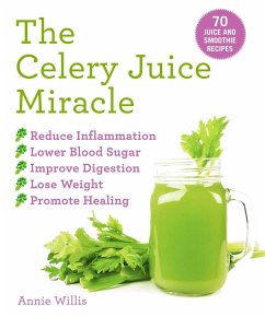 The Celery Juice Miracle: 70 Juice and Smoothie Recipes - Willis, Annie