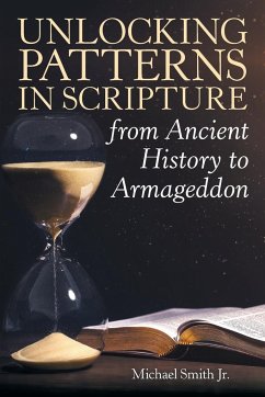 Unlocking Patterns in Scripture from Ancient History to Armageddon - Smith Jr., Michael