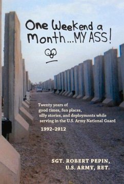 One Weekend a Month... My Ass!: Twenty Years Serving in the U.S. Army National Guard 1992-2012 Volume 1 - Pepin, Robert