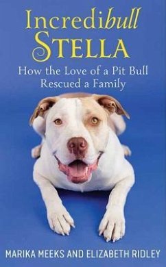 Incredibull Stella: How the Love of a Pit Bull Rescued a Family - Meeks, Marika; Ridley, Elizabeth